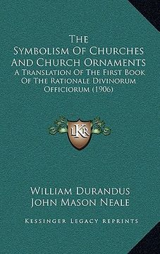 portada the symbolism of churches and church ornaments: a translation of the first book of the rationale divinorum officiorum (1906) (en Inglés)