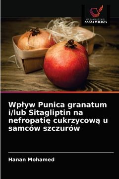 portada Wplyw Punica granatum i/lub Sitagliptin na nefropati cukrzycow u samców szczurów (in Polaco)