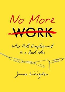 portada No More Work: Why Full Employment is a bad Idea (en Inglés)