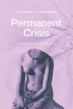 portada Permanent Crisis: The Humanities in a Disenchanted age (Studies in the History of the University) (en Inglés)