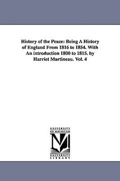 portada history of the peace: being a history of england from 1816 to 1854. with an introduction 1800 to 1815. by harriet martineau. vol. 4 (in English)
