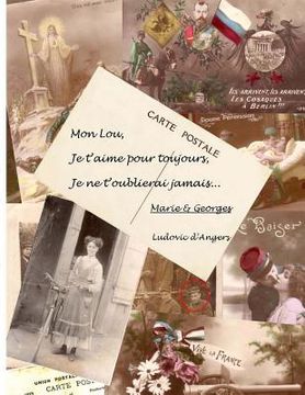 portada Mon Lou, je t'aime pour toujours, je ne t'oublierai jamais....: Les fiancés de la Grande Guerre, se racontent sur cartes postales (en Francés)