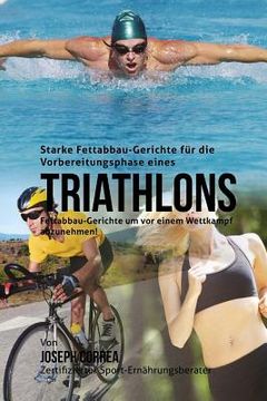 portada Starke Fettabbau-Gerichte fur die Vorbereitungsphase eines Triathlons: Fettabbau-Gerichte um vor einem Wettkampf abzunehmen! (in German)