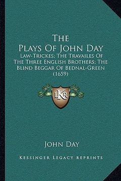 portada the plays of john day: law-trickes; the travailes of the three english brothers; the blind beggar of bednal-green (1659) (in English)