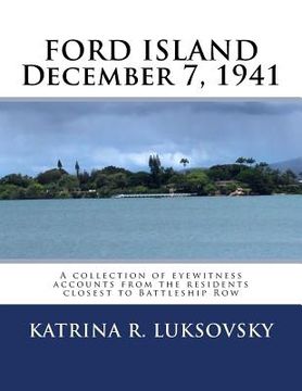 portada FORD ISLAND December 7, 1941: A collection of eyewitness accounts from the residents closest to Battleship Row (en Inglés)