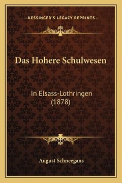 portada Das Hohere Schulwesen: In Elsass-Lothringen (1878) (en Alemán)