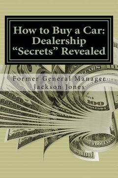 portada How to Buy a Car: Dealership "Secrets" Revealed: How to Buy a Car: Dealership "Secrets" Revealed: Former General Manager Shows Hidden Pr (en Inglés)