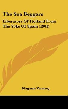 portada the sea beggars: liberators of holland from the yoke of spain (1901) (en Inglés)