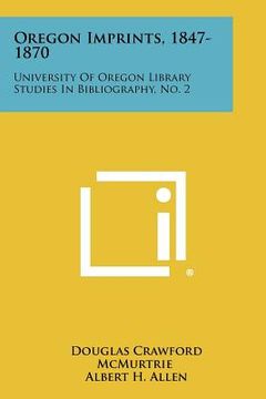 portada oregon imprints, 1847-1870: university of oregon library studies in bibliography, no. 2