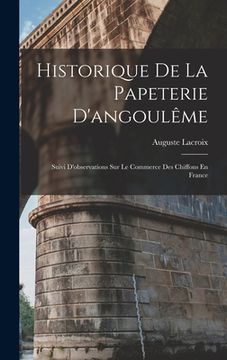 portada Historique De La Papeterie D'angoulême: Suivi D'observations Sur Le Commerce Des Chiffons En France (en Francés)
