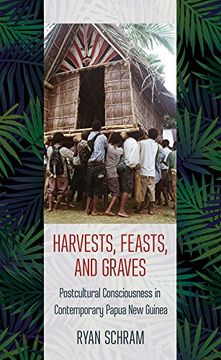 portada Harvests, Feasts, and Graves: Postcultural Consciousness in Contemporary Papua New Guinea