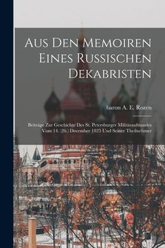 portada Aus den Memoiren eines russischen Dekabristen: Beiträge zur Geschichte des St. Petersburger Militäraufstandes vom 14. (26.) December 1825 (en Alemán)