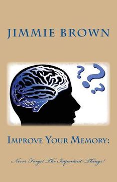 portada Improve Your Memory: : Never Forget The Important things! (en Inglés)