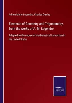 portada Elements of Geometry and Trigonometry, from the works of A. M. Legendre: Adapted to the course of mathematical instruction in the United States