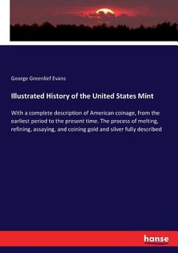 portada Illustrated History of the United States Mint: With a complete description of American coinage, from the earliest period to the present time. The proc (en Inglés)