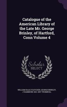 portada Catalogue of the American Library of the Late Mr. George Brinley, of Hartford, Conn Volume 4 (en Inglés)