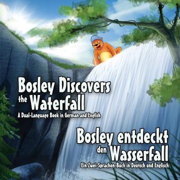 portada Bosley Discovers the Waterfall - A Dual Language Book in German and English: Bosley entdeckt den Wasserfall (en Inglés)