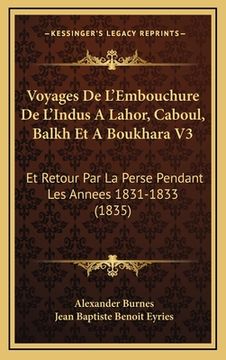 portada Voyages De L'Embouchure De L'Indus A Lahor, Caboul, Balkh Et A Boukhara V3: Et Retour Par La Perse Pendant Les Annees 1831-1833 (1835) (en Francés)