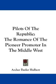 portada pilots of the republic: the romance of the pioneer promoter in the middle west (en Inglés)