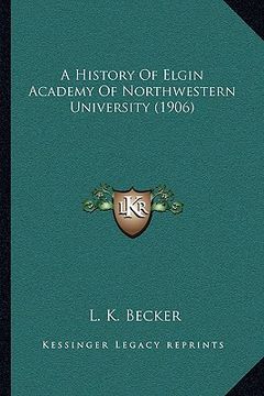 portada a history of elgin academy of northwestern university (1906) (in English)