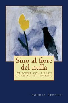 portada Sino al fiore del nulla: 99 poesie con i testi originali in persiano (en Italiano)