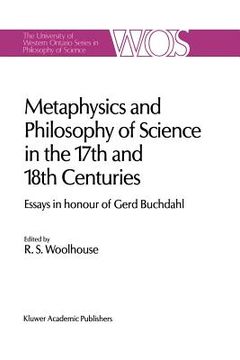 portada Metaphysics and Philosophy of Science in the Seventeenth and Eighteenth Centuries: Essays in Honour of Gerd Buchdahl