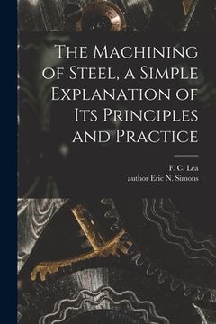 portada The Machining of Steel, a Simple Explanation of Its Principles and Practice (en Inglés)