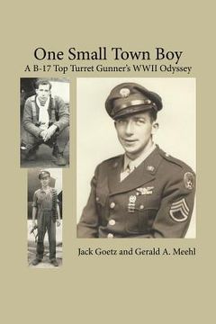 portada One Small Town Boy: A B-17 Top Turret Gunner's WWII Odyssey (en Inglés)