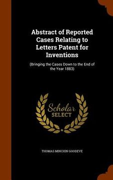 portada Abstract of Reported Cases Relating to Letters Patent for Inventions: (Bringing the Cases Down to the End of the Year 1883) (in English)