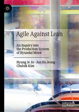 portada Agile Against Lean: An Inquiry Into the Production System of Hyundai Motor