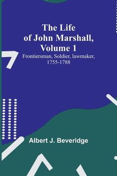 portada The Life of John Marshall, Volume 1: Frontiersman, soldier, lawmaker, 1755-1788 (en Inglés)