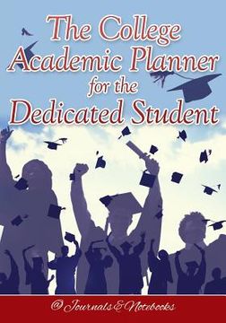 portada The College Academic Planner for the Dedicated Student (en Inglés)