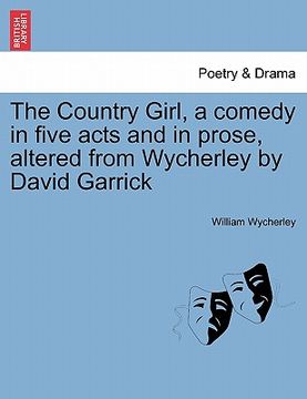 portada the country girl, a comedy in five acts and in prose, altered from wycherley by david garrick (in English)