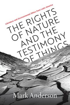 portada The Rights of Nature and the Testimony of Things: Literature and Environmental Ethics from Latin America