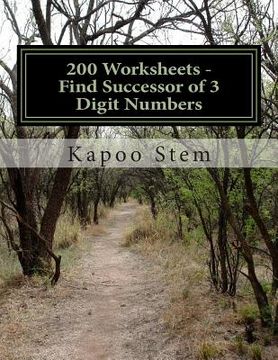 portada 200 Worksheets - Find Successor of 3 Digit Numbers: Math Practice Workbook (en Inglés)