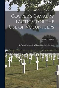 portada Cooper's Cavalry Tactics, for the use of Volunteers: To Which is Added, a Manual for Colt's Revolver (en Inglés)