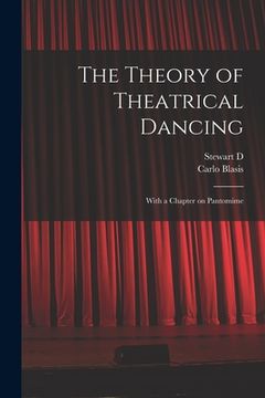 portada The Theory of Theatrical Dancing; With a Chapter on Pantomime (en Inglés)
