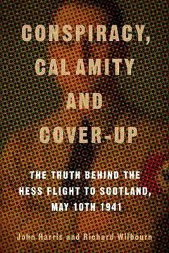 portada Conspiracy, Calamity and Cover-Up: The Truth Behind the Hess Flight to Scotland, May 10th 1941 (en Inglés)