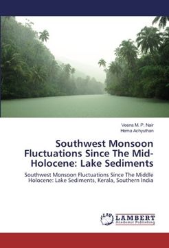 portada Southwest Monsoon Fluctuations Since The Mid-Holocene: Lake Sediments: Southwest Monsoon Fluctuations Since The Middle Holocene: Lake Sediments, Kerala, Southern India