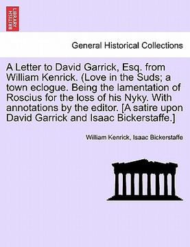 portada a letter to david garrick, esq. from william kenrick. (love in the suds; a town eclogue. being the lamentation of roscius for the loss of his nyky. (en Inglés)