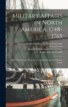 portada Military Affairs in North America, 1748-1765: Selected Documents From the Cumberland Papers in Windsor Castle (en Inglés)