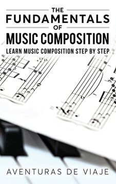 portada The Fundamentals of Music Composition: Learn Music Composition Step by Step (en Inglés)