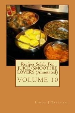 portada Recipes Solely For JUICE/SMOOTHIE LOVERS (Annotated): Healthy Happy Eating!: Volume 10 (EAT While SHREDDING Tummy FAT With These 30 EASY Affordable Recipes (Annotated))