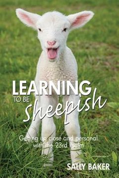 portada Learning To Be Sheepish: Getting Up Close and Personal with the 23rd Psalm (en Inglés)