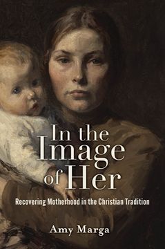 portada In the Image of Her: Recovering Motherhood in the Christian Tradition (en Inglés)