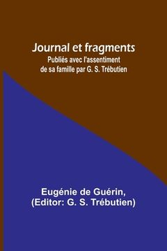 portada Journal et fragments: Publiés avec l'assentiment de sa famille par G. S. Trébutien (en Francés)