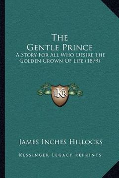 portada the gentle prince: a story for all who desire the golden crown of life (1879)