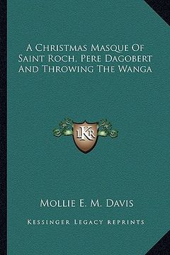 portada a christmas masque of saint roch, pere dagobert and throwing the wanga (in English)