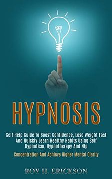 portada Hypnosis: Self Help Guide to Boost Confidence, Lose Weight Fast and Quickly Learn Healthy Habits Using Self Hypnotism, Hypnotherapy and nlp (Concentration and Achieve Higher Mental Clarity) (en Inglés)