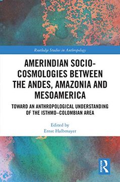 portada Amerindian Socio-Cosmologies Between the Andes, Amazonia and Mesoamerica: Toward an Anthropological Understanding of the Isthmo–Colombian Area (Routledge Studies in Anthropology) (en Inglés)